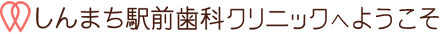 しんまち駅前歯科クリニックへようこそ